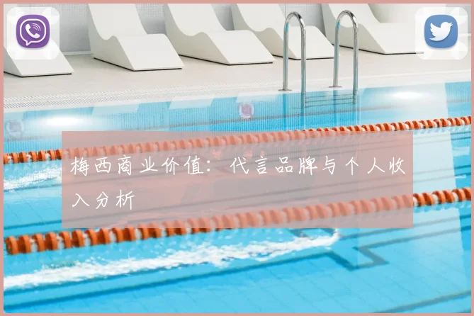 梅西商业价值：代言品牌与个人收入分析